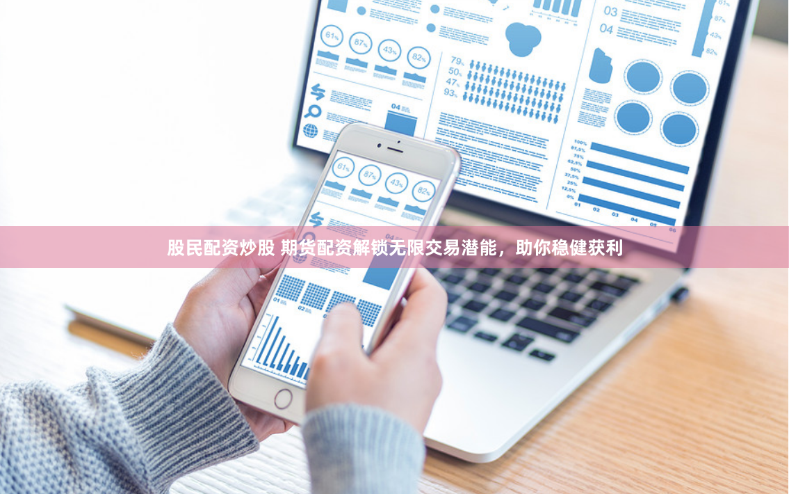 股民配资炒股 期货配资解锁无限交易潜能，助你稳健获利