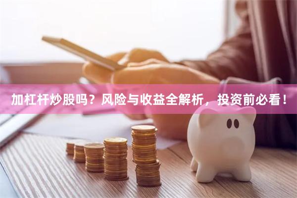 加杠杆炒股吗？风险与收益全解析，投资前必看！