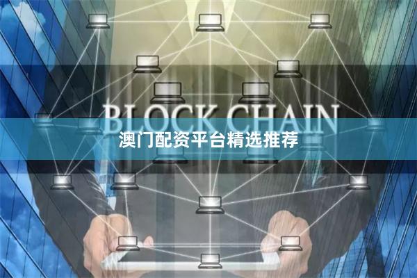 澳门配资平台精选推荐