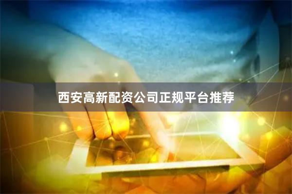 西安高新配资公司正规平台推荐